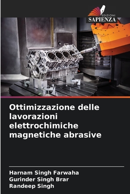 Ottimizzazione delle lavorazioni elettrochimiche magnetiche abrasive - Farwaha, Harnam Singh, and Brar, Gurinder Singh, and Singh, Randeep