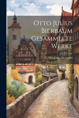 Otto Julius Bierbaum Gesammelte Werke - Bierbaum, Otto Julius