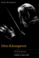 Otto Klemperer: Volume 2, 1933-1973: His Life and Times