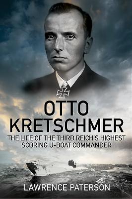 Otto Kretschmer: The Life of Germany's Highest Scoring U-boat Commander - Paterson, Lawrence