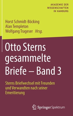 Otto Sterns gesammelte Briefe - Band 3: Sterns Briefwechsel mit Freunden und Verwandten nach seiner Emeritierung - Schmidt-Bcking, Horst (Editor), and Templeton, Alan (Editor), and Trageser, Wolfgang (Editor)