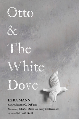 Otto & the White Dove - Mann, Ezra, and Defazio, Jeanne C (Editor), and Davis, Julia C (Foreword by)