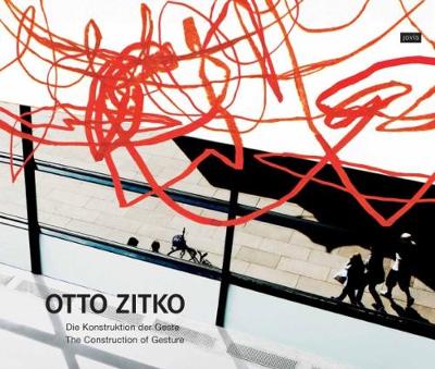 Otto Zitko: The Construction of Gesture: Die Konstruktion Der Geste - Zitko, Otto, and Schmutz, Hemma (Editor), and Steiner, Barbara (Editor)