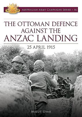 Ottoman Defence Against the ANZAC Landing - Uyar, Mesut