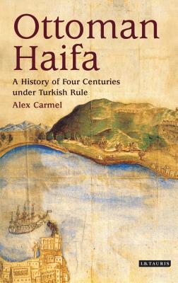Ottoman Haifa: A History of Four Centuries Under Turkish Rule - Carmel, Alex