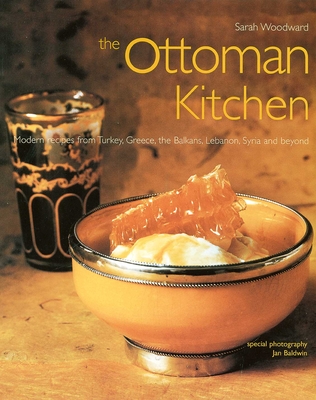 Ottoman Kitchen: Modern Recipes from Turkey, Greece, the Balkans, Lebanon, Syria and Beyond - Woodward, Sarah