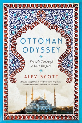 Ottoman Odyssey: Travels Through a Lost Empire - Scott, Alev