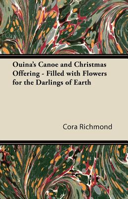 Ouina's Canoe and Christmas Offering - Filled with Flowers for the Darlings of Earth - Richmond, Cora