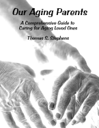 Our Aging Parents: A Comprehensive Guide to Caring for Aging Loved Ones