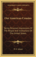 Our American Cousins: Being Personal Impressions of the People and Institutions of the United States