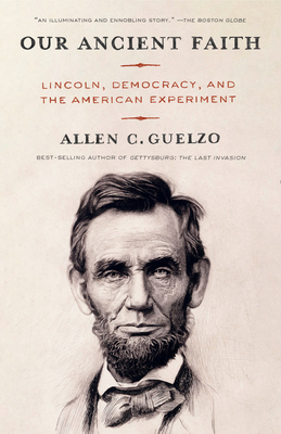 Our Ancient Faith: Lincoln, Democracy, and the American Experiment - Guelzo, Allen