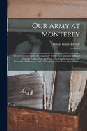 Our Army at Monterey: Being a Correct Account of the Proceedings and Events Which Occurred to the "Army of Occupation" Under the Command of Major General Taylor, From the Time of Leaving Matamoros to the Surrender of Monterey: With a Description Of...