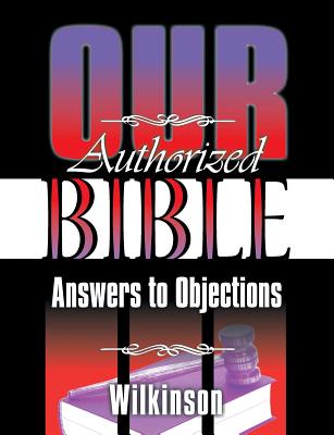 Our Authorized Bible: Answers to Objections - Wilkinson, Benjamin George