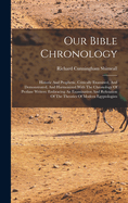 Our Bible Chronology: Historic And Prophetic, Critically Examined, And Demonstrated, And Harmonized With The Chronology Of Profane Writers: Embracing An Examination And Refutation Of The Theories Of Modern Egyptologists