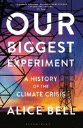 Our Biggest Experiment: A History of the Climate Crisis - SHORTLISTED FOR THE WAINWRIGHT PRIZE FOR CONSERVATION WRITING