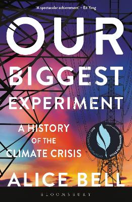 Our Biggest Experiment: A History of the Climate Crisis - SHORTLISTED FOR THE WAINWRIGHT PRIZE FOR CONSERVATION WRITING - Bell, Alice