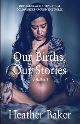 Our Births, Our Stories Volume 2 - Baker, Heather