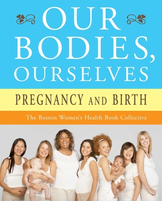 Our Bodies, Ourselves: Pregnancy and Birth - Boston Women's Health Book Collective, and Norsigian, Judy