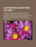 Our British Ancestors: Who and What Were They? an Inquiry Serving to Elucidate the Traditional History of the Early Britons by Means of Recent Excavations, Etymology, Remnants of Religious Worship, Inscriptions, Craniology, and Fragmentary Collateral Hist
