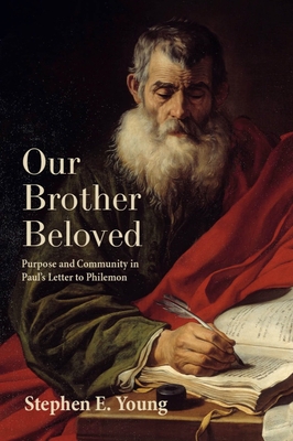 Our Brother Beloved: Purpose and Community in Paul's Letter to Philemon - Young, Stephen E
