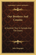 Our Brothers And Cousins: A Summer Tour In Canada And The States