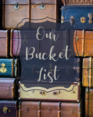 Our Bucket List: Bucket List Book For Couples, 101 Prompts For Creating Great Adventures, Planner And Journal Ideas To Inspire Your Travels - Rother, Teresa