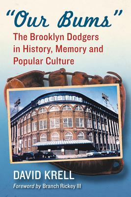 "Our Bums": The Brooklyn Dodgers in History, Memory and Popular Culture - Krell, David