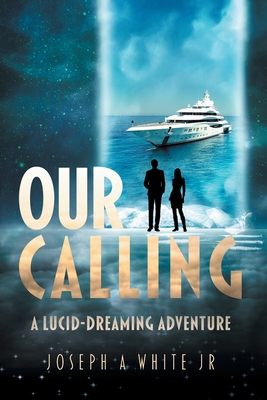 Our Calling: A Lucid-dreaming Adventure - White, Joseph A