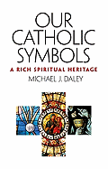 Our Catholic Symbols: A Rich Spiritual Heritage