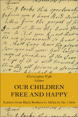 Our Children Free and Happy: Letters from Black Settlers in Africa in the 1790s - Fyfe, Christopher