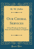 Our Choral Services: A Few Words on the Present State of Church Music in England (Classic Reprint)