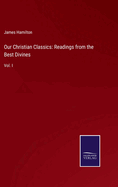 Our Christian Classics: Readings from the Best Divines: Vol. I