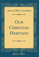 Our Christian Heritage (Classic Reprint)