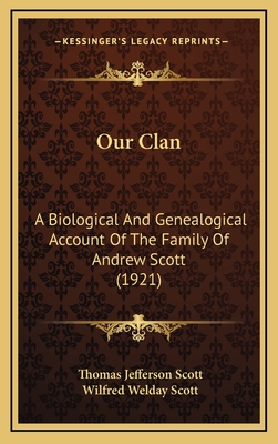 Our Clan: A Biological And Genealogical Account Of The Family Of Andrew Scott (1921) - Scott, Thomas Jefferson (Editor), and Scott, Wilfred Welday (Editor)