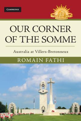 Our Corner of the Somme: Australia at Villers-Bretonneux - Fathi, Romain
