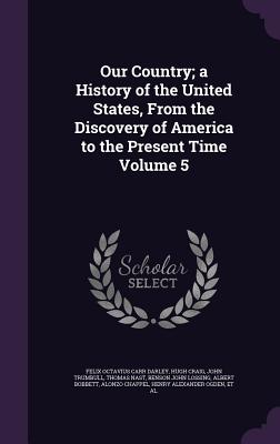 Our Country; a History of the United States, From the Discovery of America to the Present Time Volume 5 - Darley, Felix Octavius Carr, and Craig, Hugh, and Trumbull, John