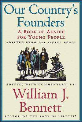 Our Country's Founders: A Book of Advice for Young People - Bennett, William J (Commentaries by)