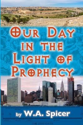 Our Day in the Light of Prophecy - Spicer, W a