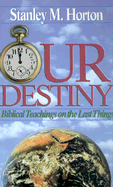 Our Destiny: Biblical Teachings on the Last Things - Horton, Stanley M, Th.D.