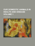 Our Domestic Animals in Health and Disease Volume 1