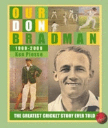 Our Don Bradman 1908-2008: The Greatest Cricket Story Ever Told