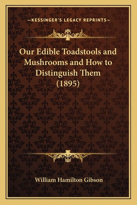 Our Edible Toadstools and Mushrooms and How to Distinguish Them (1895) - Gibson, William Hamilton