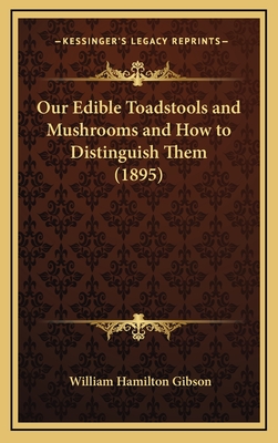 Our Edible Toadstools and Mushrooms and How to Distinguish Them (1895) - Gibson, William Hamilton