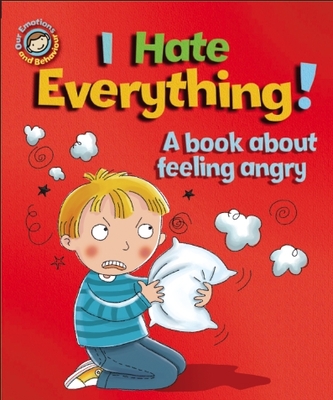 Our Emotions and Behaviour: I Hate Everything!: A book about feeling angry - Graves, Sue
