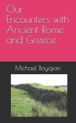 Our Encounters with Ancient Rome and Greece - Boyajian, Michael