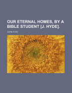 Our Eternal Homes, by a Bible Student [J. Hyde].