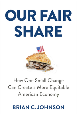 Our Fair Share: How One Small Change Can Create a More Equitable American Economy - Johnson, Brian C