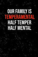 Our Family Is Temperamental Half Temper Half Mental: A 120 Paged Lined Notebook For The Sarcastic Family Member