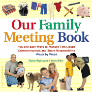 Our Family Meeting Book: Fun and Easy Ways to Manage Time, Build Communication, and Share Responsibility Week by Week - Hightower, Elaine, and Riley, Betsy, and Borba, Michele, Ed (Foreword by)