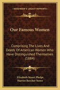 Our Famous Women: Comprising The Lives And Deeds Of American Women Who Have Distinguished Themselves (1884)